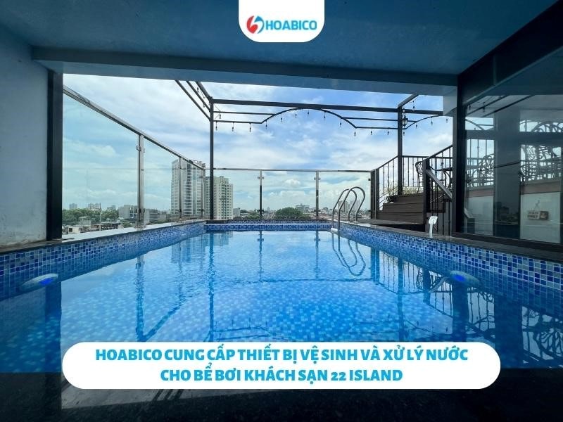 Cung cấp thiết bị và xử lý nước bể bơi khách sạn 22 Island - Hoabico