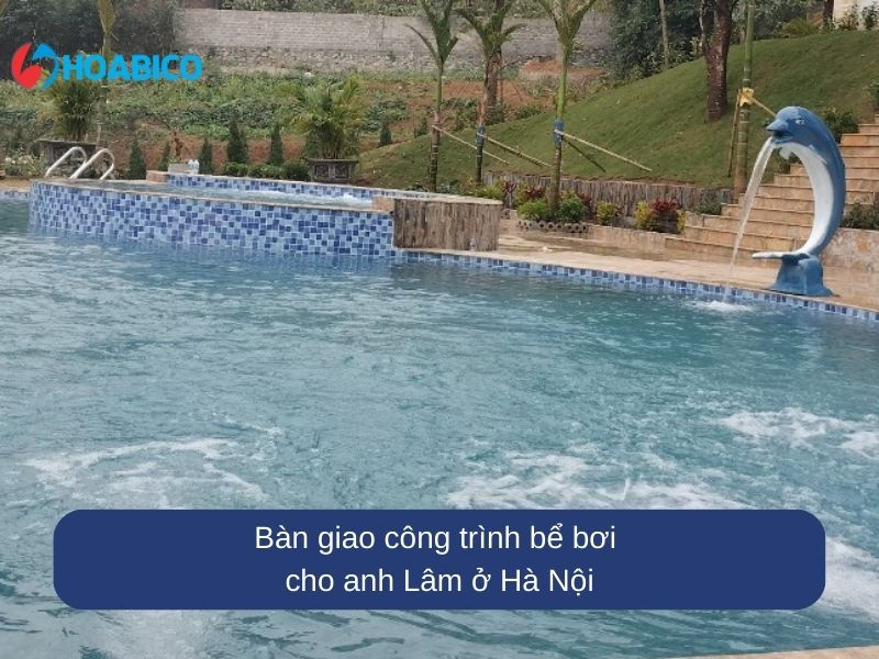 Hoabico bàn giao công trình bể bơi cho anh Đỗ Quang Lâm ở Hà Nội