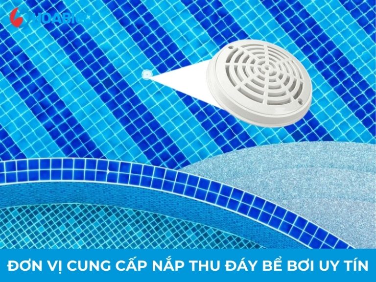 Hoabico – Địa chỉ cung cấp nắp thu đáy hồ bơi chất lượng