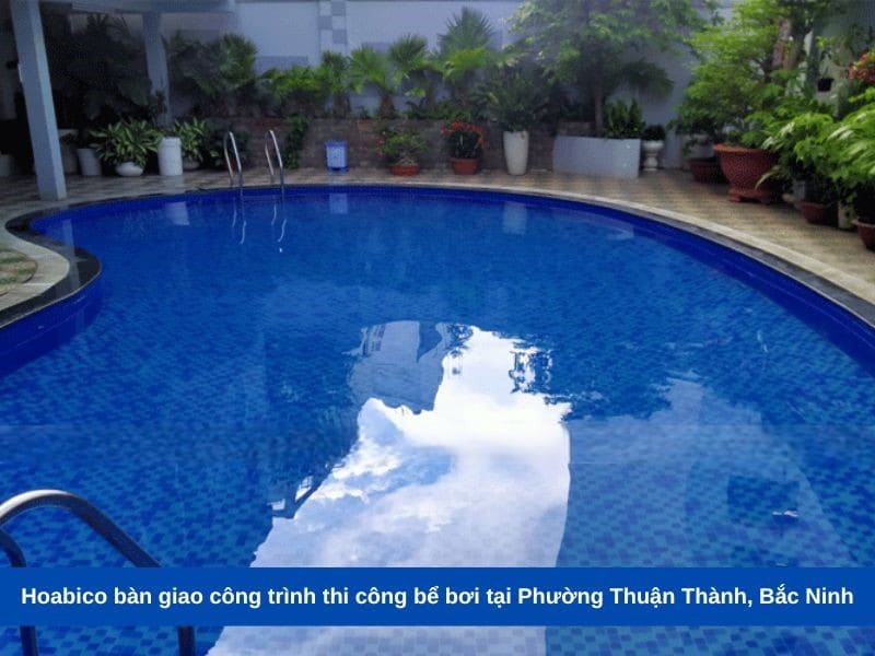 Hoabico bàn giao công trình thi công bể bơi tại Phường Thuận Thành, Bắc Ninh