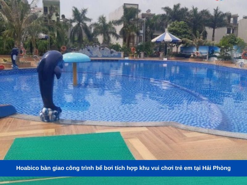 Hoabico bàn giao công trình thi công bể bơi tích hợp khu vui chơi trẻ em tại Hải Phòng