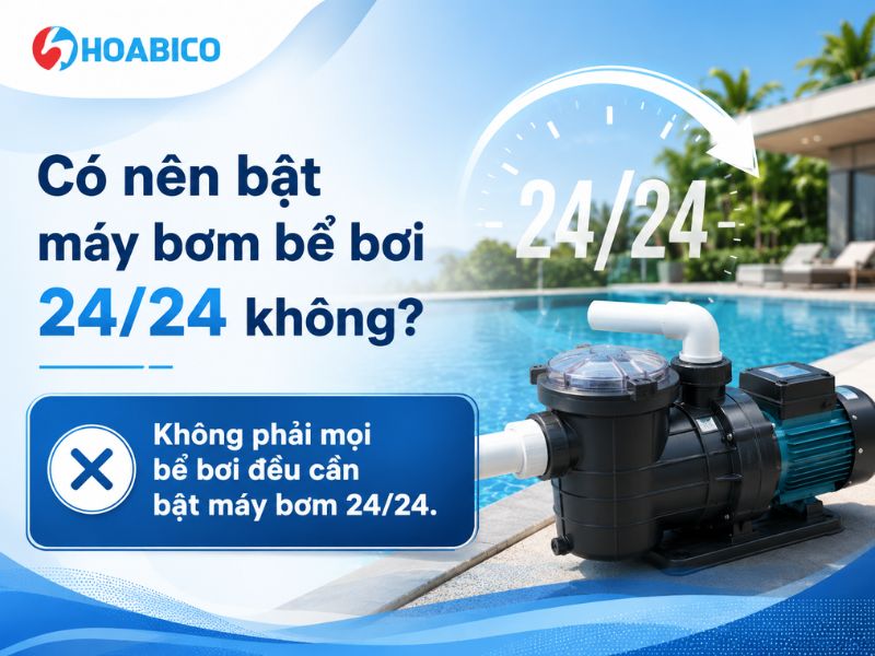 có nên bật máy bơm bể bơi 24/24 không