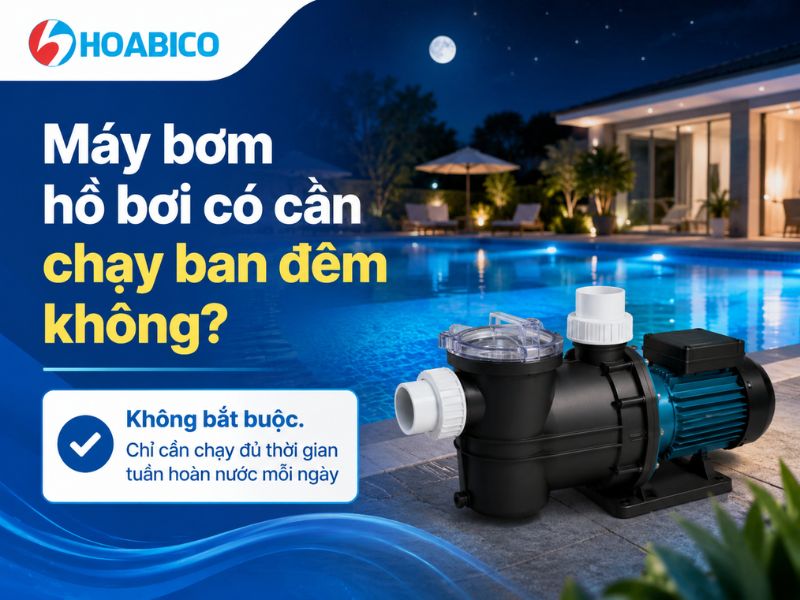 Máy bơm hồ bơi có cần chạy ban đêm không