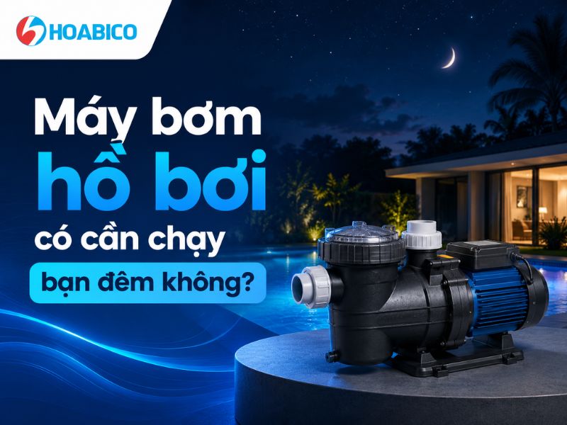 Máy bơm hồ bơi có cần chạy ban đêm không