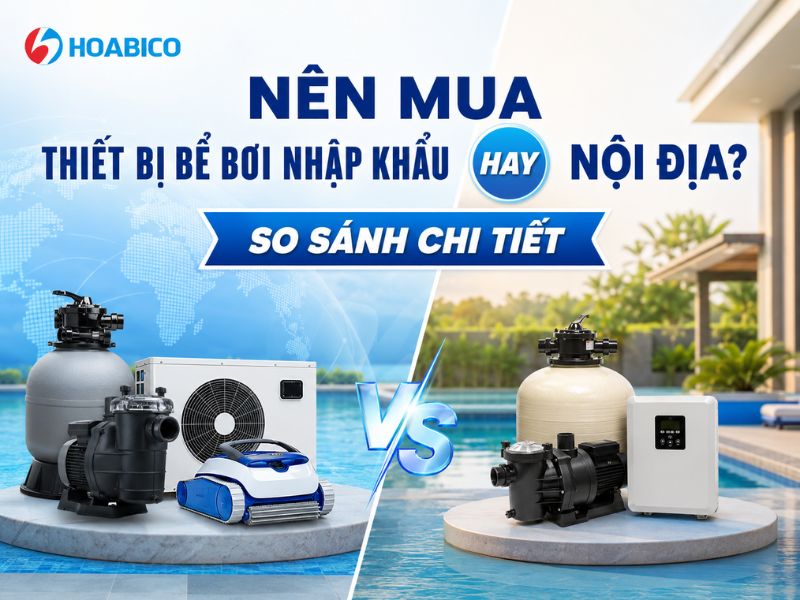 Nên mua thiết bị bể bơi nhập khẩu hay nội địa