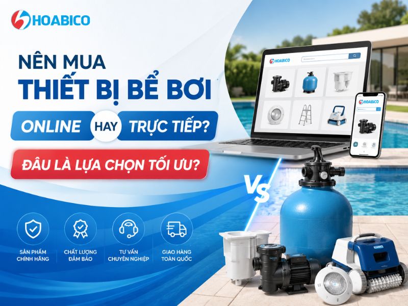 Nên mua thiết bị bể bơi online hay trực tiếp
