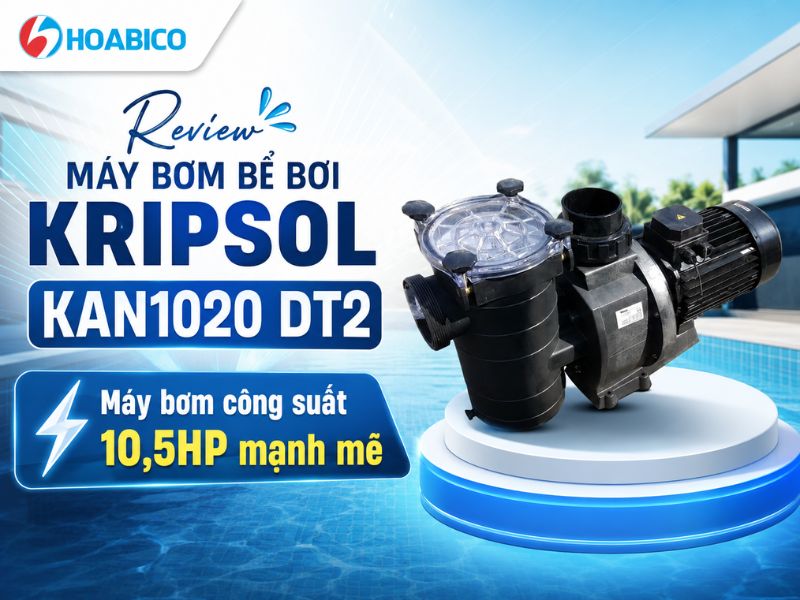Review máy bơm bể bơi Kripsol KAN1020 DT2