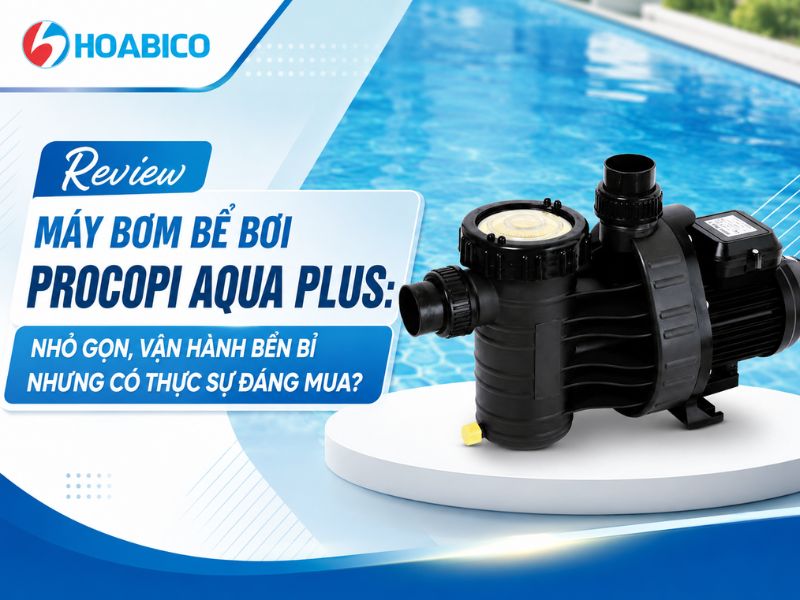 Review máy bơm bể bơi Procopi Aqua Plus
