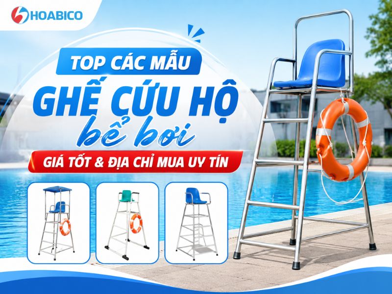 Top ghế cứu hộ bể bơi giá tốt, đáng mua hiện nay