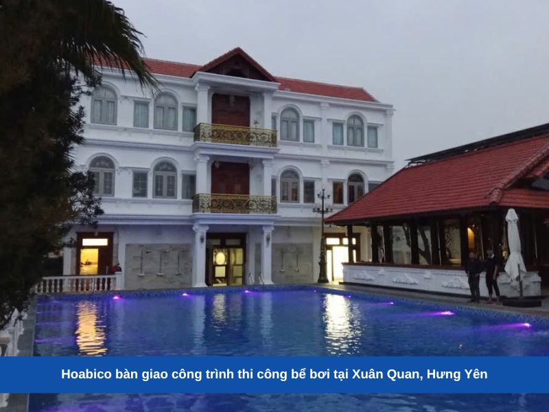 Hoabico bàn giao công trình thi công bể bơi tại Xuân Quan, Hưng Yên