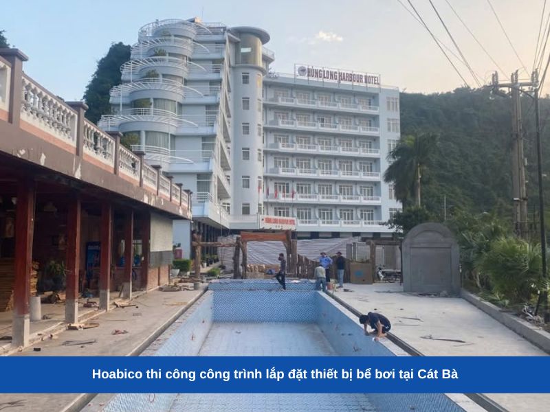 Hoabico thi công công trình lắp đặt thiết bị bể bơi tại Cát Bà